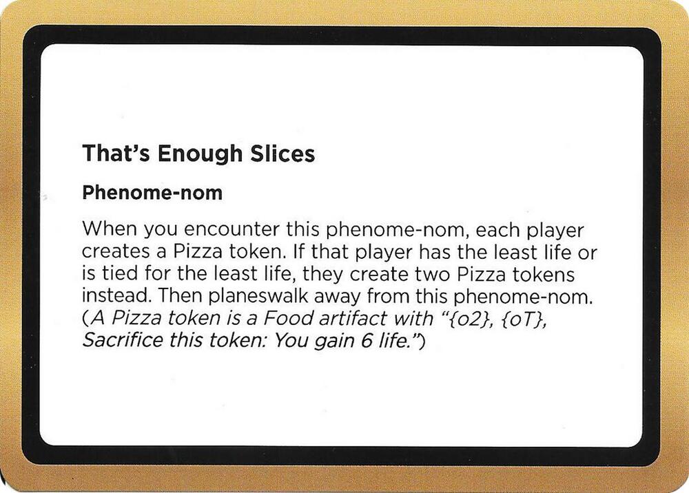 That's Enough Slices (Black Lotus Unknown Planechase) card from Oversize Cards